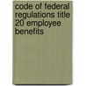 Code of Federal Regulations Title 20 Employee Benefits door National Archives and Records Administration