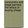 Consumers And Wage-Earners; The Ethics Of Buying Cheap door John Elliot Ross