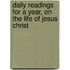 Daily Readings For A Year, On The Life Of Jesus Christ