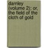 Darnley (Volume 2); Or, The Field Of The Cloth Of Gold