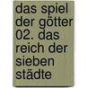 Das Spiel der Götter 02. Das Reich der Sieben Städte by Steven Erikson