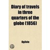 Diary Of Travels In Three Quarters Of The Globe (1856) door Ogilvie
