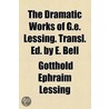 Dramatic Works Of G.E. Lessing. Transl. Ed. By E. Bell by Gotthold Ephraim Lessing