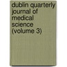 Dublin Quarterly Journal Of Medical Science (Volume 3) by Unknown Author