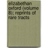 Elizabethan Oxford (Volume 8); Reprints of Rare Tracts