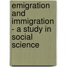 Emigration And Immigration - A Study In Social Science door Richmond Mayo Smith