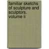 Familiar Sketchs Of Sculpture And Sculptors. Volume Ii by Anon