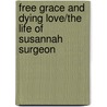 Free Grace and Dying Love/The Life of Susannah Surgeon door Charles Ray