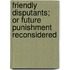 Friendly Disputants; Or Future Punishment Reconsidered