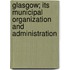 Glasgow; Its Municipal Organization And Administration
