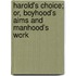 Harold's Choice; Or, Boyhood's Aims And Manhood's Work