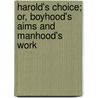 Harold's Choice; Or, Boyhood's Aims And Manhood's Work by M.L. Nesbitt