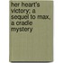 Her Heart's Victory; A Sequel to Max, a Cradle Mystery