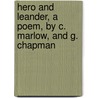 Hero And Leander, A Poem, By C. Marlow, And G. Chapman by Professor Christopher Marlowe
