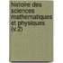 Histoire Des Sciences Mathematiques Et Physiques (V.2)