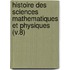 Histoire Des Sciences Mathematiques Et Physiques (V.8)