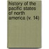 History Of The Pacific States Of North America (V. 14)