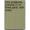 Holy Scriptures (Volume 1); In Three Parts. With Notes door George Paxton