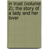 In Trust (Volume 2); The Story of a Lady and Her Lover by Mrs. Oliphant