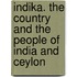 Indika. the Country and the People of India and Ceylon