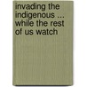 Invading The Indigenous ... While The Rest Of Us Watch door Douglas H. Melloy