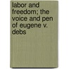 Labor And Freedom; The Voice And Pen Of Eugene V. Debs door Eugene Victor Debs