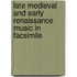 Late Medieval And Early Renaissance Music In Facsimile