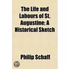 Life And Labours Of St. Augustine; A Historical Sketch by Philip Schaff