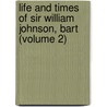 Life And Times Of Sir William Johnson, Bart (Volume 2) by William Leete Stone