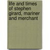 Life and Times of Stephen Girard, Mariner and Merchant by John Bach Mcmaster