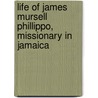 Life of James Mursell Phillippo, Missionary in Jamaica by Edward Bean Underhill