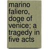 Marino Faliero, Doge of Venice; A Tragedy in Five Acts by Baron George Gordon Byron Byron