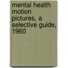 Mental Health Motion Pictures, a Selective Guide, 1960 by National Institute of Mental Health