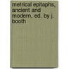 Metrical Epitaphs, Ancient And Modern, Ed. By J. Booth door Metrical Epitaphs