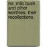Mr. Milo Bush and Other Worthies; Their Recollections.