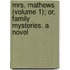 Mrs. Mathews (Volume 1); Or, Family Mysteries. a Novel