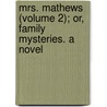 Mrs. Mathews (Volume 2); Or, Family Mysteries. a Novel by Frances Milton Trollope