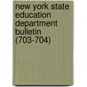 New York State Education Department Bulletin (703-704) by University Of York