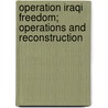 Operation Iraqi Freedom; Operations and Reconstruction by United States. Services