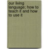 Our Living Language; How To Teach It And How To Use It by Howard Roscoe Driggs