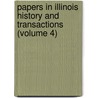 Papers in Illinois History and Transactions (Volume 4) by State Illinois State Historical Library