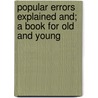 Popular Errors Explained And; A Book For Old And Young door John Timbs