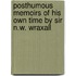 Posthumous Memoirs Of His Own Time By Sir N.W. Wraxall