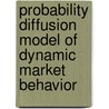 Probability Diffusion Model of Dynamic Market Behavior by David Bruce Montgomery