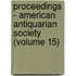 Proceedings - American Antiquarian Society (Volume 15)