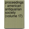 Proceedings - American Antiquarian Society (Volume 17) door American Antiquarian Society