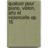 Quatuor pour piano, violon, alto et violoncelle op. 15