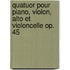 Quatuor pour piano, violon, alto et violoncelle op. 45
