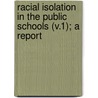 Racial Isolation in the Public Schools (V.1); A Report door United States Commission on Rights