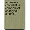 Red Man's Continent; A Chronicle of Aboriginal America door Ellsworth Hungtington